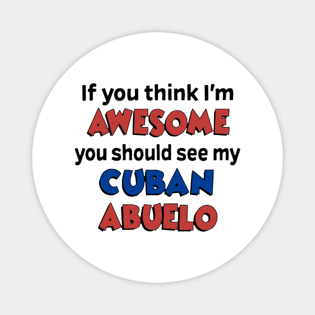 If You Think I Am Awesome You Should See My Cuban Abuelo Awesome Magnet by huepham613